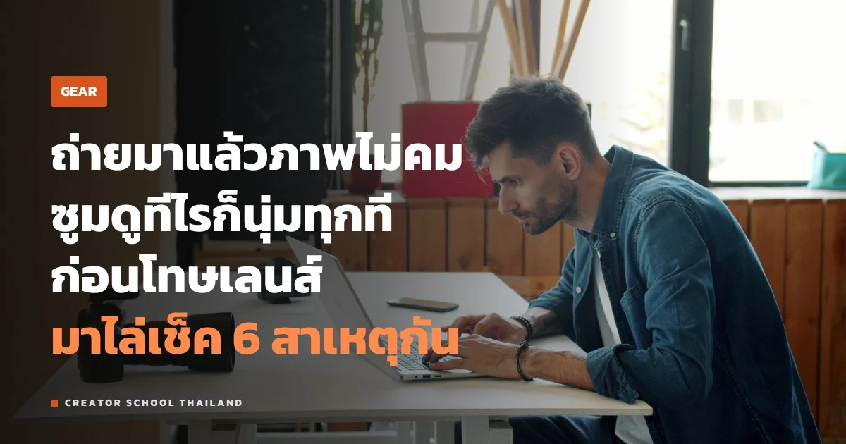 ภาพไม่คม เกิดจากอะไร ไล่เช็ค 6 สาเหตุก่อนโทษเลนส์