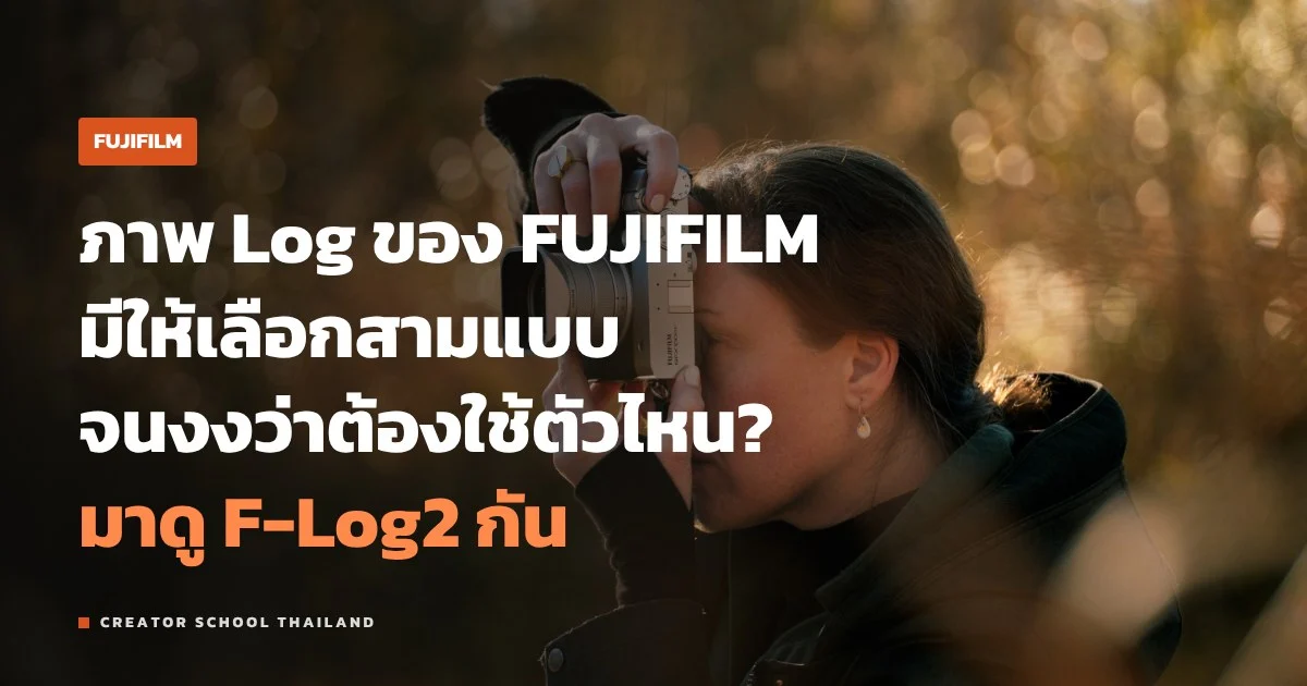 F-Log2 ของ FUJIFILM คืออะไร ต่างจาก F-Log ยังไง แก้สีด้วย LUT ไหน