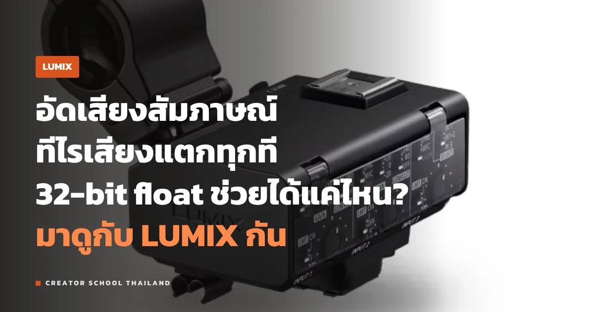 32-bit float กับ LUMIX และ XLR2 ไม่ต้องกลัวเสียงแตกจริงไหม