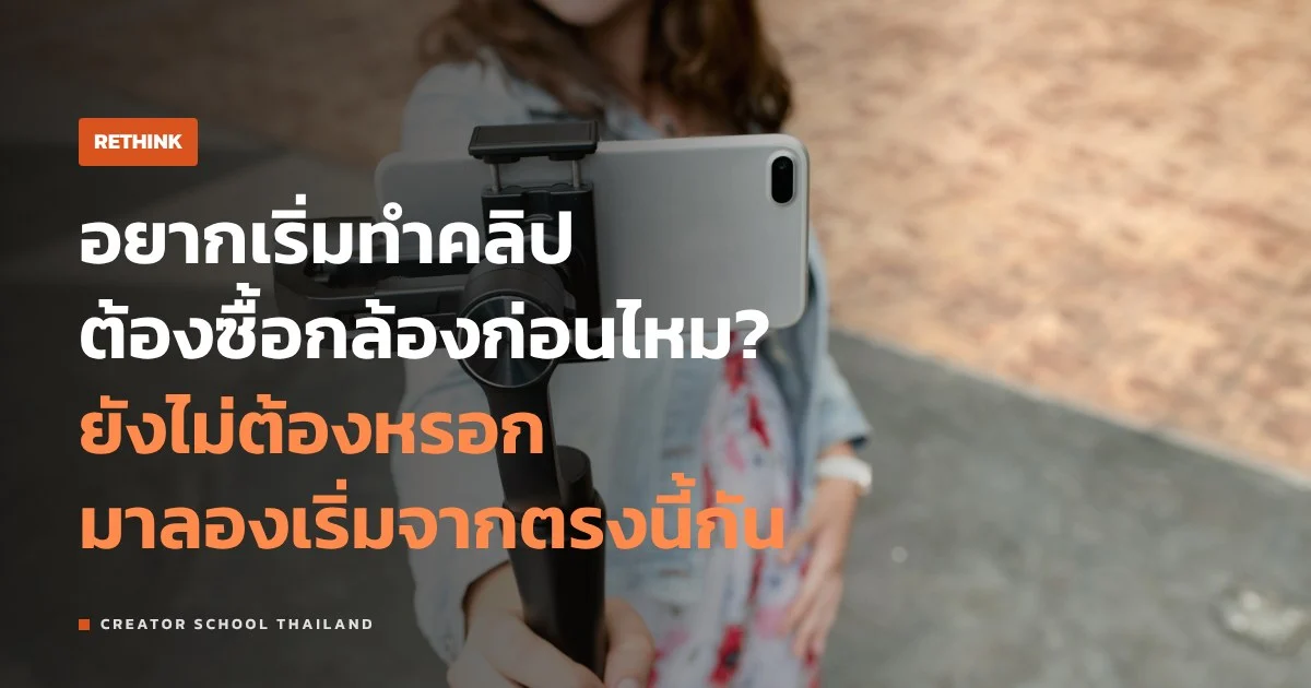 กล้องแพง ไม่ใช่ของชิ้นแรกที่ต้องซื้อ ตอนเริ่มทำคอนเทนต์